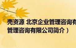 壳资源 北京企业管理咨询有限公司（关于壳资源 北京企业管理咨询有限公司简介）