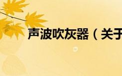 声波吹灰器（关于声波吹灰器简介）