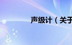 声级计（关于声级计简介）