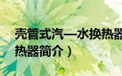 壳管式汽—水换热器（关于壳管式汽—水换热器简介）