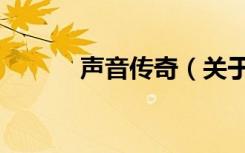 声音传奇（关于声音传奇简介）