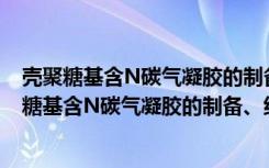 壳聚糖基含N碳气凝胶的制备、结构与性能调控（关于壳聚糖基含N碳气凝胶的制备、结构与性能调控简介）