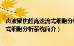 声波聚焦超高速流式细胞分析系统（关于声波聚焦超高速流式细胞分析系统简介）