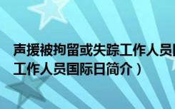 声援被拘留或失踪工作人员国际日（关于声援被拘留或失踪工作人员国际日简介）