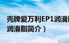 壳牌爱万利EP1润滑脂（关于壳牌爱万利EP1润滑脂简介）