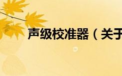 声级校准器（关于声级校准器简介）
