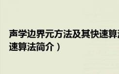 声学边界元方法及其快速算法（关于声学边界元方法及其快速算法简介）