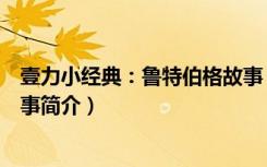 壹力小经典：鲁特伯格故事（关于壹力小经典：鲁特伯格故事简介）