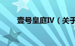 壹号皇庭Ⅳ（关于壹号皇庭Ⅳ简介）
