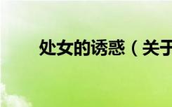 处女的诱惑（关于处女的诱惑简介）