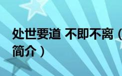 处世要道 不即不离（关于处世要道 不即不离简介）