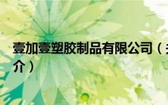 壹加壹塑胶制品有限公司（关于壹加壹塑胶制品有限公司简介）