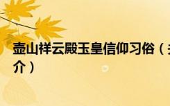 壶山祥云殿玉皇信仰习俗（关于壶山祥云殿玉皇信仰习俗简介）