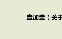 壹加壹（关于壹加壹简介）