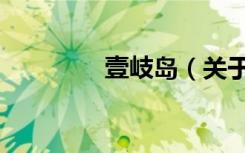 壹岐岛（关于壹岐岛简介）