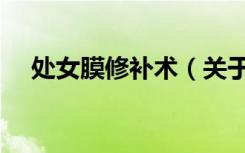 处女膜修补术（关于处女膜修补术简介）