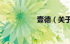 壹德（关于壹德简介）