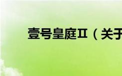 壹号皇庭Ⅱ（关于壹号皇庭Ⅱ简介）