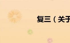 复三（关于复三简介）