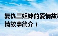 复仇三姐妹的爱情故事（关于复仇三姐妹的爱情故事简介）