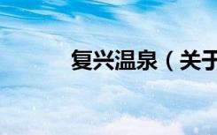 复兴温泉（关于复兴温泉简介）
