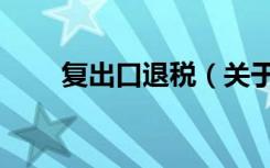复出口退税（关于复出口退税简介）