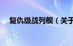 复仇级战列舰（关于复仇级战列舰简介）
