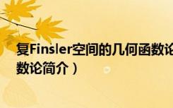 复Finsler空间的几何函数论（关于复Finsler空间的几何函数论简介）