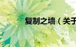 复制之墙（关于复制之墙简介）