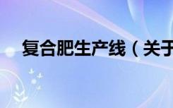 复合肥生产线（关于复合肥生产线简介）