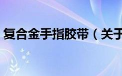 复合金手指胶带（关于复合金手指胶带简介）