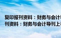 复印报刊资料：财务与会计导刊上半月实务版（关于复印报刊资料：财务与会计导刊上半月实务版简介）