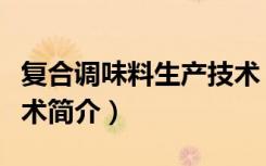 复合调味料生产技术（关于复合调味料生产技术简介）