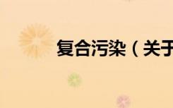 复合污染（关于复合污染简介）