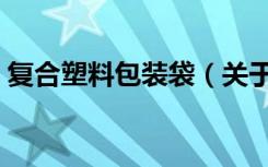 复合塑料包装袋（关于复合塑料包装袋简介）