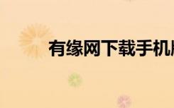 有缘网下载手机版（有缘网登陆）