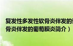复发性多发性软骨炎伴发的葡萄膜炎（关于复发性多发性软骨炎伴发的葡萄膜炎简介）