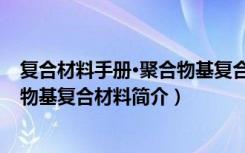 复合材料手册·聚合物基复合材料（关于复合材料手册·聚合物基复合材料简介）