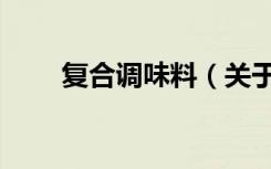 复合调味料（关于复合调味料简介）
