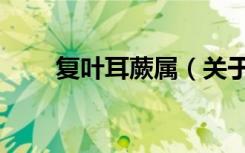复叶耳蕨属（关于复叶耳蕨属简介）