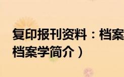 复印报刊资料：档案学（关于复印报刊资料：档案学简介）