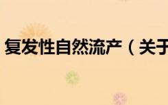 复发性自然流产（关于复发性自然流产简介）