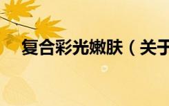 复合彩光嫩肤（关于复合彩光嫩肤简介）