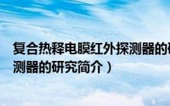 复合热释电膜红外探测器的研究（关于复合热释电膜红外探测器的研究简介）