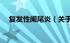 复发性阑尾炎（关于复发性阑尾炎简介）