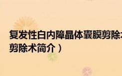 复发性白内障晶体囊膜剪除术（关于复发性白内障晶体囊膜剪除术简介）