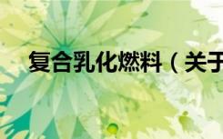 复合乳化燃料（关于复合乳化燃料简介）