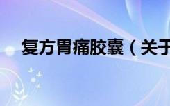 复方胃痛胶囊（关于复方胃痛胶囊简介）