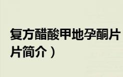 复方醋酸甲地孕酮片（关于复方醋酸甲地孕酮片简介）