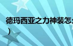 德玛西亚之力神装怎么样（德玛西亚之力神装）